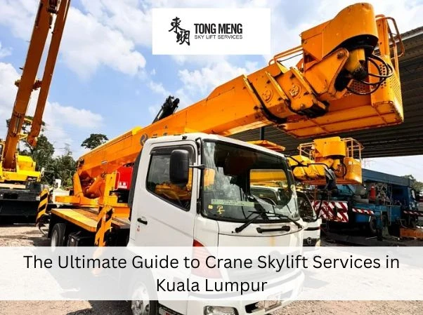 The Ultimate Guide to Crane Skylift Services in Kuala Lumpur
