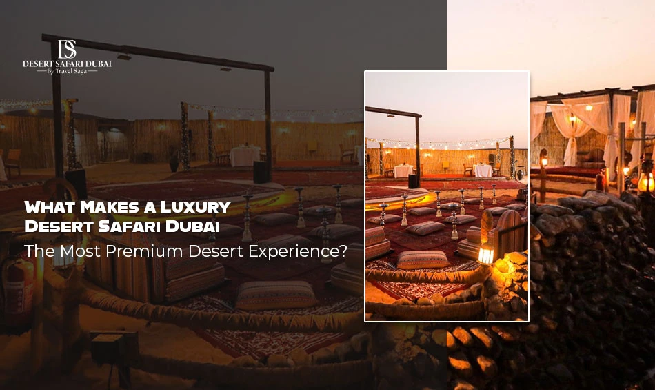 What Makes a Luxury Desert Safari Dubai the Most Premium Desert Experience?