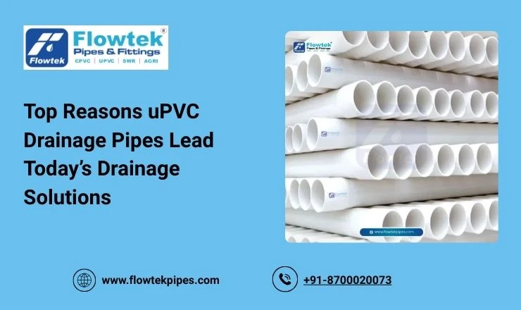 Top Reasons uPVC Drainage Pipes Lead Today’s Drainage Solutions