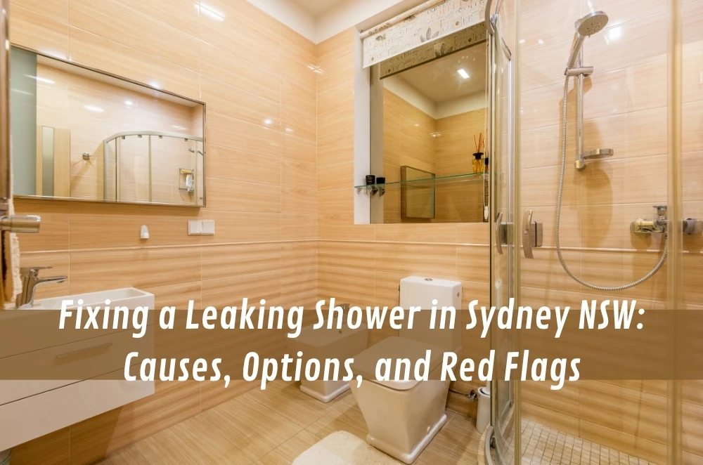 Fixing a Leaking Shower in Sydney NSW: Causes, Options, and Red Flags
