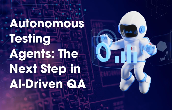 Autonomous Testing Agents: The Next Step in AI-Driven QA 