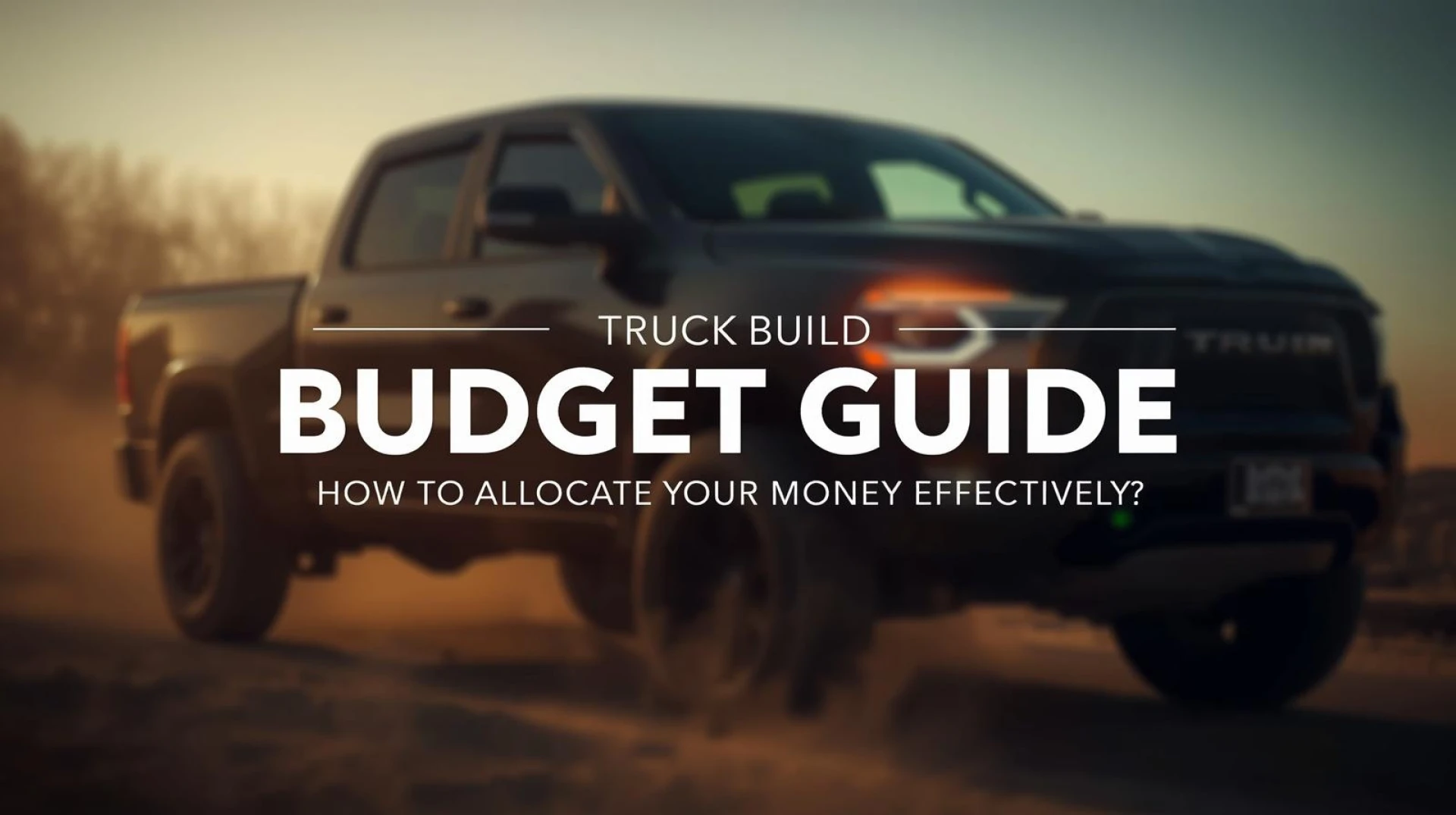 Truck Build Budget Guide: How to Allocate Your Money Effectively?