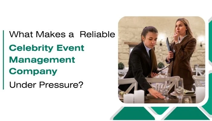 What Makes a Celebrity Event Management Company Reliable Under Pressure?