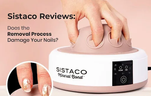Sistaco Reviews: Does the Removal Process Damage Your Nails?