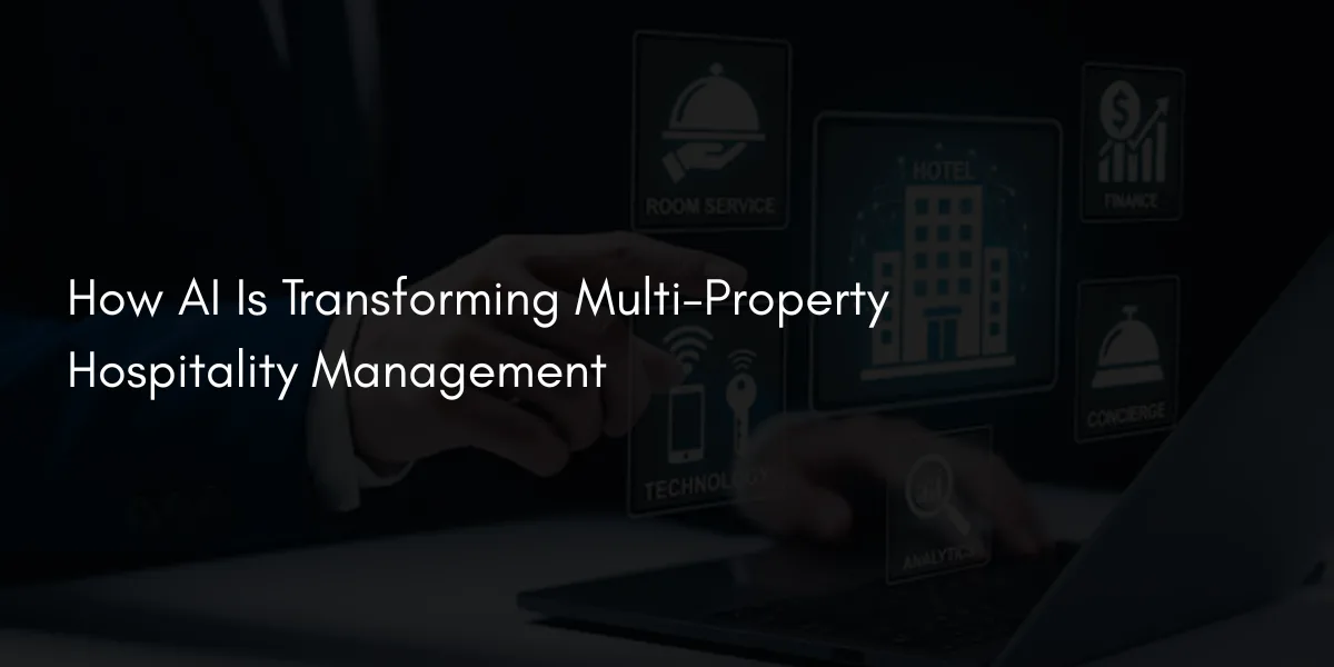 How AI Is Transforming Multi-Property Hospitality Management