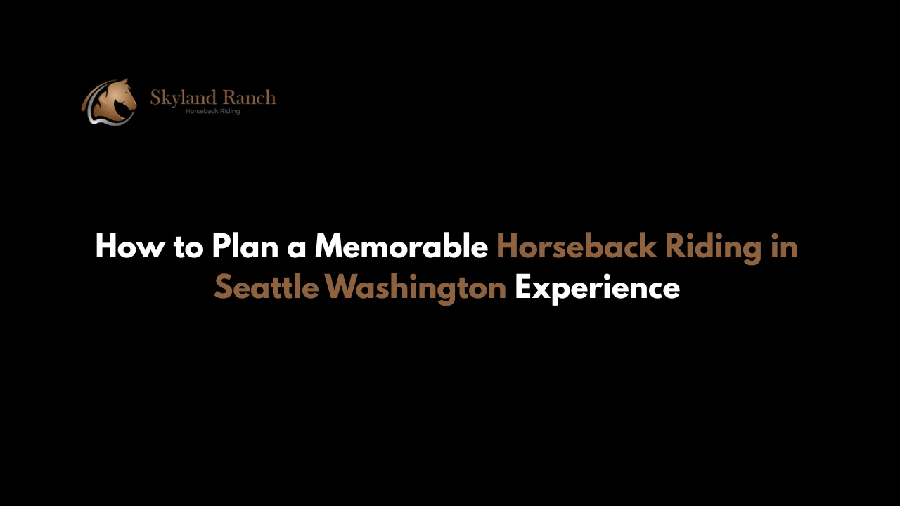 How to Plan a Memorable Horseback Riding in Seattle Washington Experience