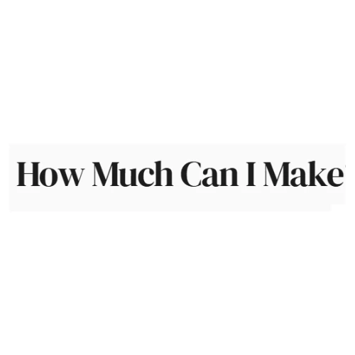 How Much Can I Make